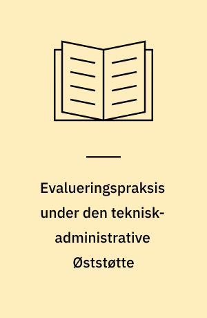 Evalueringspraksis under den teknisk-administrative Øststøtte : behov og muligheder for forbedring : speciale ved Institut for Statskundskab, Københavns Universitet