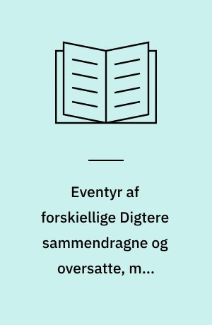Eventyr af forskiellige Digtere sammendragne og oversatte, med Bemærkninger