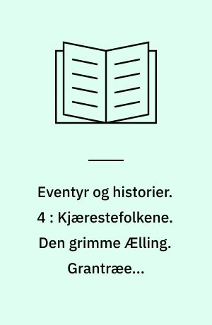 Eventyr og historier. 4 : Kjærestefolkene. Den grimme Ælling. Grantræet. Sneedronningen. Hyldemoer. Stoppenaalen. Klokken. Bedstemoder. Elverhøi