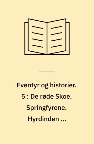 Eventyr og historier. 5 : De røde Skoe. Springfyrene. Hyrdinden og Skortensfeieren. Holger Danske. Den lille Pige med Svolvstikkerne. Et Billede fra Castelsvolden. Fra et Vindue i Vartou. Den gamle Gadelygte. Nabofamiliernerne. Lille Tuk. Skyggen. Det gamle Huus. Vanddraaben. Den lykkelige Familie. Historien om en Moder