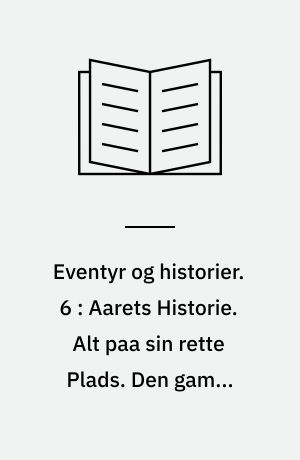 Eventyr og historier. 6 : Aarets Historie. Alt paa sin rette Plads. Den gamle Gravsteen. Den stumme Bog. Der er Forskjel. Det er ganske vist. En Historie. Et godt Humeur. Flipperne. Fugl Phønix. Hjertesorg. Hørren. Nissen. Svanereden. Under Piletræet. Verdens deiligste Rose