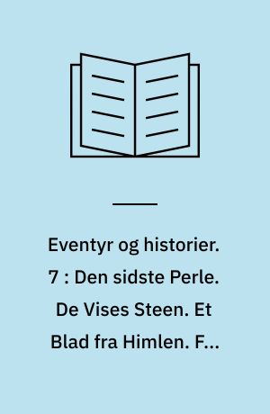 Eventyr og historier. 7 : Den sidste Perle. De Vises Steen. Et Blad fra Himlen. Fem fra en Ærtebælg. Flaskehalsen. Hun duede ikke. Ib og lille Christine. Jødepigen. Klods-Hans. Pengegrisen. To Jomfruer. Ved det yderste Hav. Ærens Tornevej