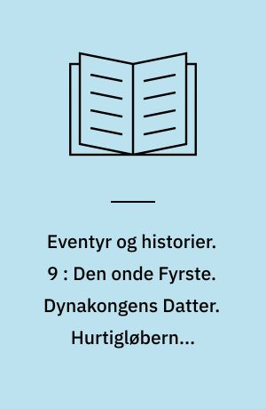 Eventyr og historier. 9 : Den onde Fyrste. Dynakongens Datter. Hurtigløberne. Klokkedybet. Pigen, som traadte paa Brødet. Vinden fortæller om Valdemar Daae og hans Døtre