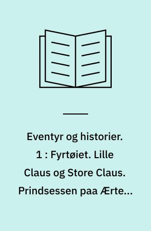 Eventyr og historier. 1 : Fyrtøiet. Lille Claus og Store Claus. Prindsessen paa Ærten. Den lille Idas Blomster. Tommelise. Den uartige Dreng. Reisekammeraten. Den lille Havfrue