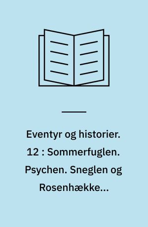 Eventyr og historier. 12 : Sommerfuglen. Psychen. Sneglen og Rosenhækken. Lygtemændene ere i Byen, sagde Mosekonen. Veirmøllen. Sølvskillingen. Bispen paa Børglum og hans Frænde. I Børnestuen. Guldskat. Stormen flytter Skilt. Theepotten. Folkesangens Fugl. De smaa Grønne. Nissen og Madamen