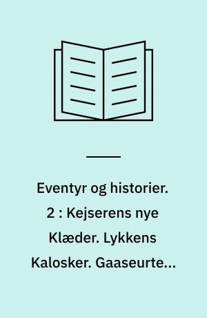 Eventyr og historier. 2 : Kejserens nye Klæder. Lykkens Kalosker. Gaaseurten. Den standhaftige Tinsoldat. De vilde Svaner. Paradisets Have