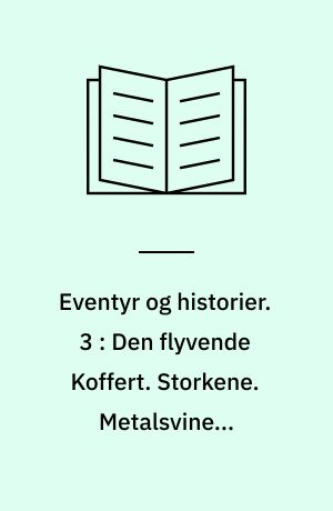 Eventyr og historier. 3 : Den flyvende Koffert. Storkene. Metalsvinet. Venskabspagten. En Rose fra Homers Grav. Ole Lukøie. Rosenalfen. Svinedrengen. Boghveden. Engelen. Nattergalen