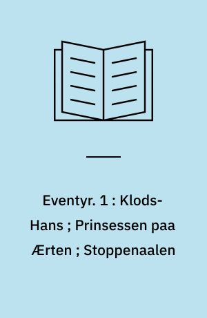 Eventyr. 1 : Klods-Hans ; Prinsessen paa Ærten ; Stoppenaalen