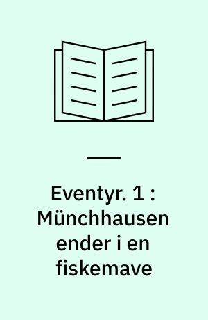 Eventyr. 1 : Münchhausen ender i en fiskemave : Münchhausen og sultanens harem : Münchhausen på storvildtjagt