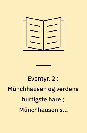 Eventyr. 2 : Münchhausen og verdens hurtigste hare ; Münchhausen som hestetæmmer ; Münchhausen i krig med tyrkerne