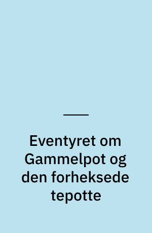 Eventyret om Gammelpot og den forheksede tepotte