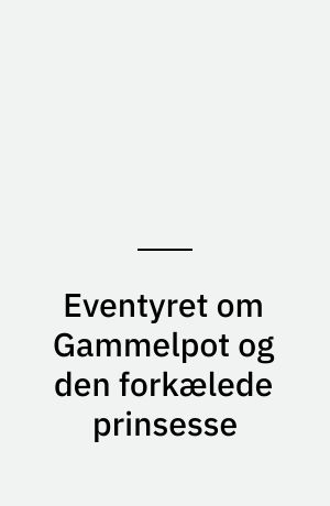 Eventyret om Gammelpot og den forkælede prinsesse