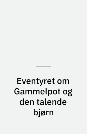 Eventyret om Gammelpot og den talende bjørn