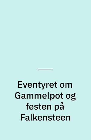 Eventyret om Gammelpot og festen på Falkensteen