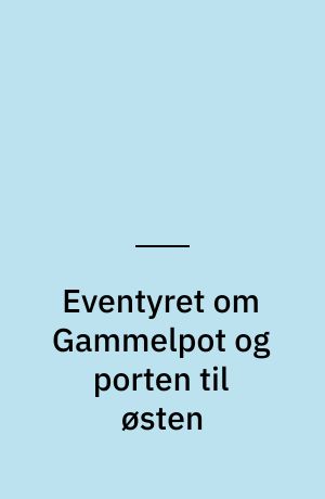 Eventyret om Gammelpot og porten til østen