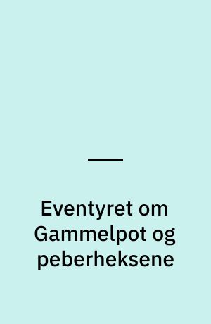 Eventyret om Gammelpot og peberheksene