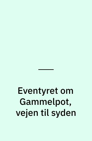 Eventyret om Gammelpot, vejen til syden