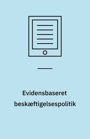 Evidensbaseret beskæftigelsespolitik : et studie af evalueringer, magt og offentlig politikudvikling : Ph.d. afhandling