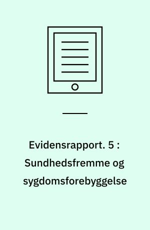 Evidensrapport. 5 : Sundhedsfremme og sygdomsforebyggelse