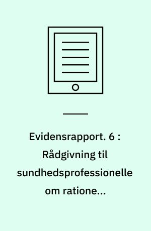 Evidensrapport. 6 : Rådgivning til sundhedsprofessionelle om rationelt lægemiddelforbrug
