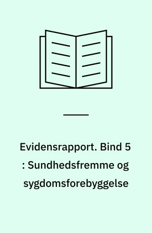 Evidensrapport. Bind 5 : Sundhedsfremme og sygdomsforebyggelse