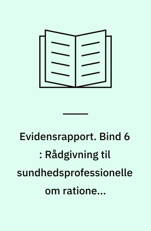 Evidensrapport. Bind 6 : Rådgivning til sundhedsprofessionelle om rationelt lægemiddelforbrug