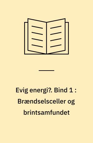 Evig energi?. Bind 1 : Brændselsceller og brintsamfundet