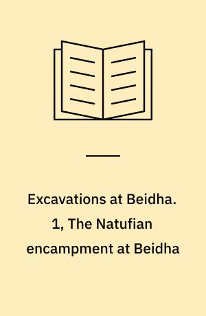 Excavations at Beidha : Late Pleistocene adaptation in the Southern Levant. 1, The Natufian encampment at Beidha