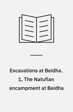 Excavations at Beidha : Late Pleistocene adaptation in the Southern Levant. 1, The Natufian encampment at Beidha