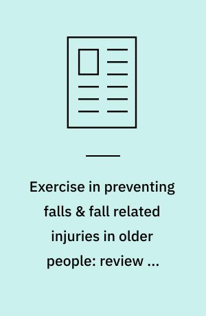 Exercise in preventing falls & fall related injuries in older people: review of randomized controlled trials