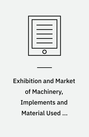 Exhibition and Market of Machinery, Implements and Material Used by Printers, Stationers, Papermakers and Kindred Trades : Official Catalogue of Exhibits