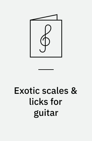 Exotic scales & licks for guitar : 16 tantalizing scales & 80 great ways to use them