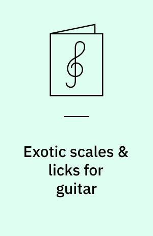 Exotic scales & licks for guitar : 16 tantalizing scales & 80 great ways to use them