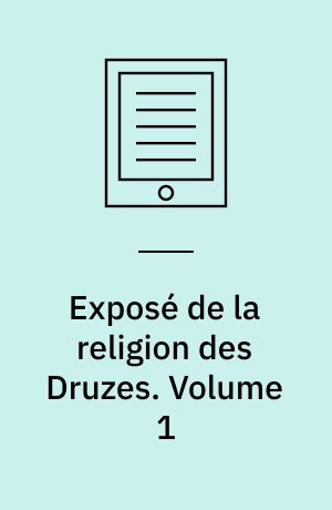 Exposé de la religion des Druzes : Tiré des livres religieux de cette secte, et précédé d'une introduction et de la vie du khalife Hakem-biamr-Allah. Volume 1