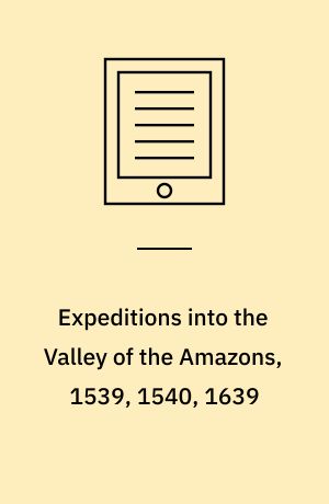 Expeditions into the Valley of the Amazons, 1539, 1540, 1639