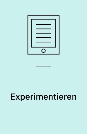 Experimentieren : Einblicke in Praktiken und Versuchsaufbauten zwischen Wissenschaft und Gestaltung