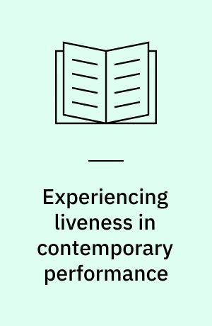 Experiencing liveness in contemporary performance : interdisciplinary perspectives