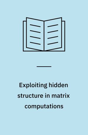 Exploiting hidden structure in matrix computations : algorithms and applications