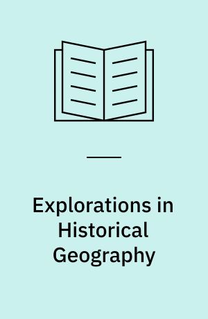 Explorations in Historical Geography : Interpretative Essays