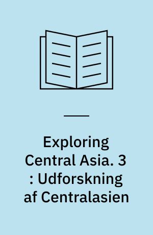 Exploring Central Asia : collecting objects and writing cultures from the steppes to the high pamirs 1896-1899. 3 : Udforskning af Centralasien : indsamling af genstande og beskrivelser af kultur fra stepperne i vest til Pamir i øst 1896-99 : dansk resumé af afhandlingen