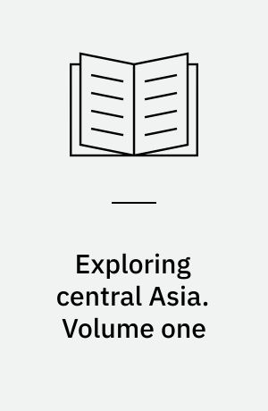 Exploring central Asia : Collecting objects and writing cultures from the steppes to the high pamirs 1896-1899. Volume one