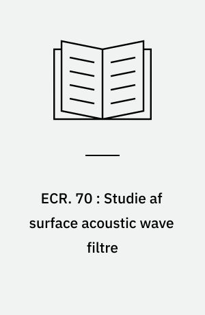 ECR. 70 : Studie af surface acoustic wave filtre : et studie af metoder til dimensionering og fremstilling af SAW filtre i 10-100 MHz området