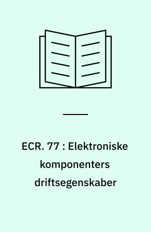ECR. 77 : Elektroniske komponenters driftsegenskaber : funktion, drifttendens og pålidelighed for passive komponenter : fejlmåde for aktive og passive komponenter som eksempler på gennemført "screening"