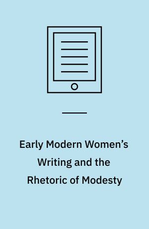 Early Modern Women’s Writing and the Rhetoric of Modesty