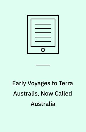 Early Voyages to Terra Australis, Now Called Australia : A Collection of Documents, and Extracts from Early Manuscript Maps, Illustrative of the History of Discovery on the Coasts of that Vast Island, from the Beginning of the Sixteenth Century