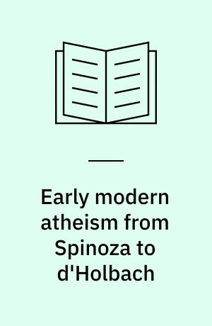 Early modern atheism from Spinoza to d'Holbach