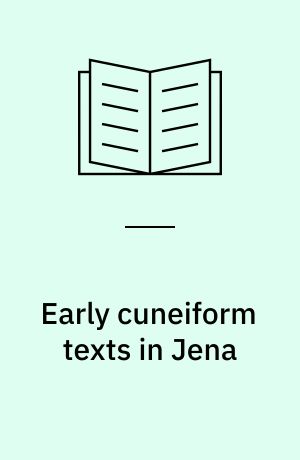 Early cuneiform texts in Jena : pre-Sargonic and Sargonic documents from Nippur and fara in the Hilprecht-Sammlung vorderasiatischer Altertümer Institut für Altertumswissenschaften der Friedrich-Schiller-Universität, Jena