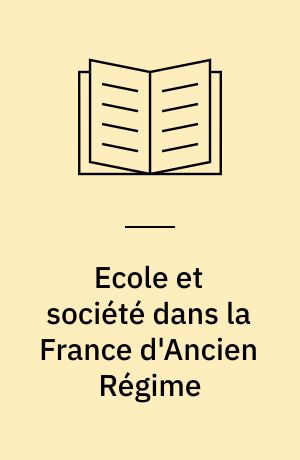 Ecole et société dans la France d'Ancien Régime : quatre exemples: Auch, Avallon, Condom et Gisors