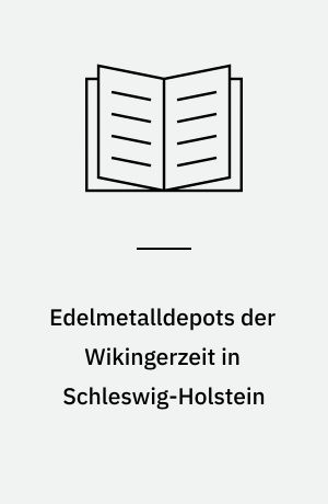Edelmetalldepots der Wikingerzeit in Schleswig-Holstein : vom "Ringbrecher" zum Münzwirtschaft