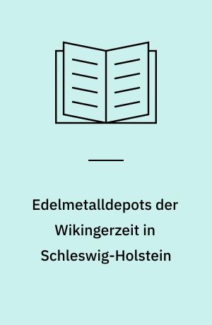 Edelmetalldepots der Wikingerzeit in Schleswig-Holstein : vom "Ringbrecher" zum Münzwirtschaft